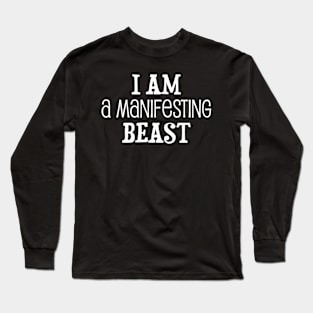 I am a manifesting beast - manifesting design Long Sleeve T-Shirt